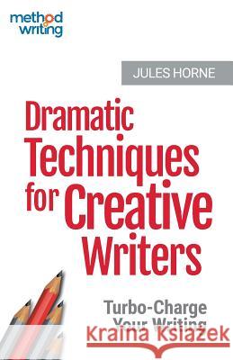 Dramatic Techniques for Creative Writers: Turbo-Charge Your Writing Jules Horne 9780993435492 Texthouse