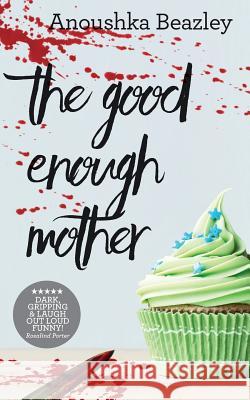 The Good Enough Mother Anoushka Beazley   9780993436802 Anoushka Beazley