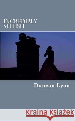 Incredibly Selfish MR Duncan Lyon 9780993446610