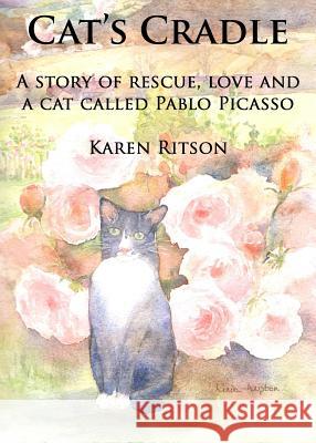 Cat's Cradle: A story of rescue, love and a cat called Pablo Picasso Ritson, Karen 9780993451003 The Shabby Tabby Press