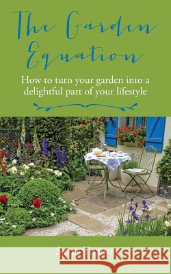 The Garden Equation: How to make your garden a delightful part of your lifestyle. Tierney, Sally 9780993452116 Yorkshire Garden Designer