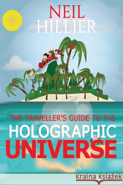 The Travellers Guide To The Holographic Universe Neil, Hillier 9780993465239