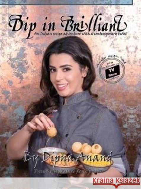 Dip In Brilliant: An Indian Recipe Adventure with a Contemporary Twist Dipna Anand 9780993467868