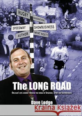 The Long Road: One man's epic journey through the world of Speedway, Sport & Showbusiness Lodge, Dave 9780993467943 Pixel Tweaks Publications