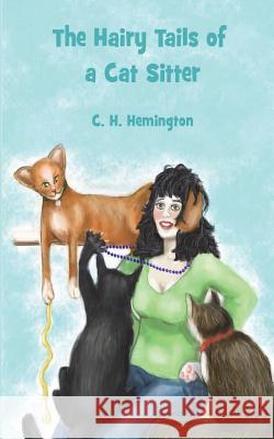 The Hairy Tails of a Cat Sitter C. H. Hemington Deborah Dawson 9780993476648 Clare's Cat Care