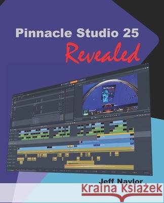 Pinnacle Studio 25 Revealed Jeff Naylor 9780993487156 DTVPro Publishing