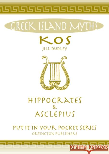 Greek Island Myths: Kos : Hippocrates and Asclepius Jill Dudley 9780993489075 Orpington Publishers