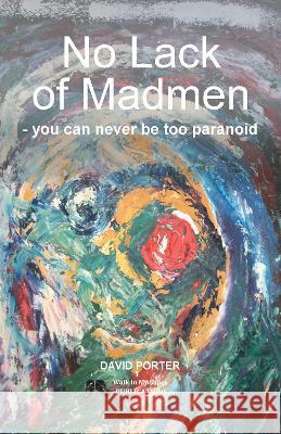 No Lack of Madmen - you can never be too paranoid David Porter 9780993489877