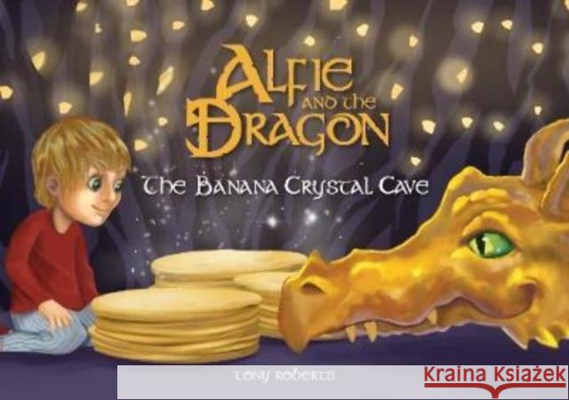 Alfie and the Dragon - The Banana Crystal Cave Tony Roberts 9780993490446 Redstart Publishing Limited