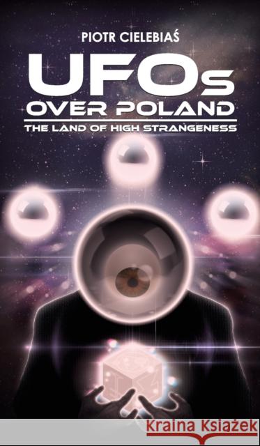 UFOs OVER POLAND: The Land of High Strangeness Cielebiaś, Piotr 9780993492860 Flying Disk Press