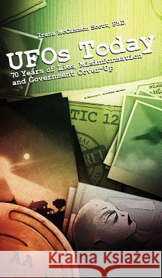 UFOs TODAY: 70 Years of Lies, Misinformation and Government Cover-Up Irena McCammon Scott 9780993492891 Flying Disk Press