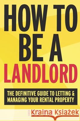 How to be a Landlord: The Definitive Guide to Letting and Managing Your Rental Property Rob Dix 9780993497223 Team Incredible Publishing