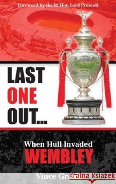 Last One Out: When Hull Invaded Wembley Groak, Vince 9780993510175