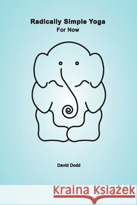 Radically Simple Yoga: For Now David Dodd 9780993534805