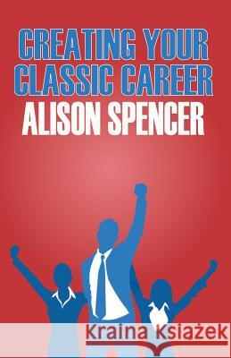 Creating Your Classic Career Alison Spencer 9780993538100 Fight or Flight Publishing