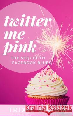 Twitter Me Pink: The sequel to Facebook Blues Trixie Bloom 9780993552571 Farquhar Publishing