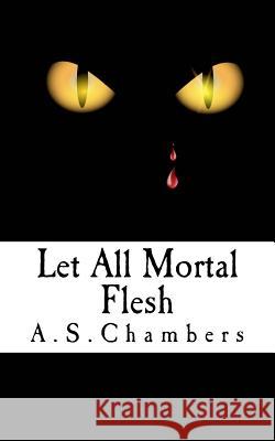Let All Mortal Flesh A. S. Chambers   9780993560132 A S Chambers