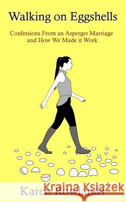 Walking on Eggshells: Confessions From an Asperger Marriage and How We Made it Work Rowlands, Karen 9780993561344