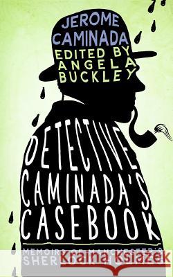 Detective Caminada's Casebook: Memoirs of Manchester's Sherlock Holmes Jerome Caminada Angela Buckley 9780993564048 Angela Buckley