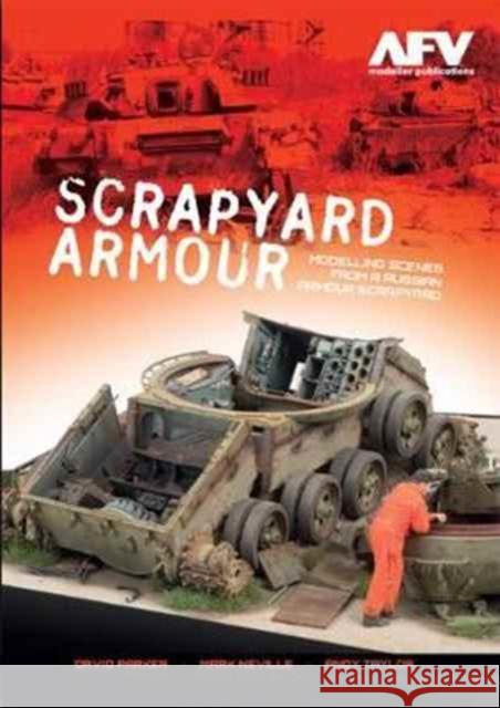 Scrapyard Armour: Scenes from a Russian Armour Scrapyard    9780993564604 AFV Modeller Ltd