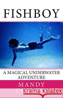 Fishboy: A Magical Underwater Adventure Mandy Collins 9780993570605