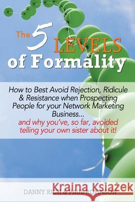 The 5 Levels of Formality: How to Best Avoid Rejection, Ridicule & Resistance When Prospecting People for Your Network Marketing Business...and Why You've, So Far, Avoided Telling Your Own Sister Abou Danny Rich, Paul Robinson 9780993571800 Scaredy Cat Publishing
