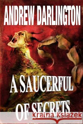 A Saucerful of Secrets: Fourteen Stories of Fantasy, Warped Sci-Fi and Perverse Horror Andrew Darlington Vincent Chong 9780993574207