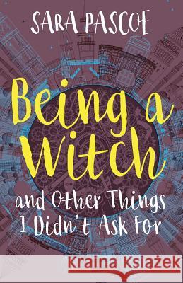 Being a Witch, and Other Things I Didn't Ask For Pascoe, Sara 9780993574733 Trindles & Green, Ltd