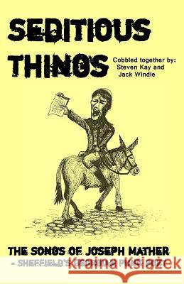 Seditious Things: The Songs of Joseph Mather - Sheffield's Georgian Punk Poet Steven Kay Jack Windle 9780993576249 