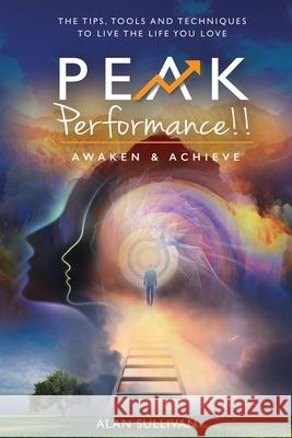 Peak Performance!!: Awaken and Achieve Alan Sullivan 9780993585531 Sullivan World