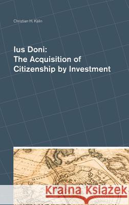 Ius Doni: The Acquisition of Citizenship by Investment Christian H. Kalin 9780993586637 Ideos Verlag AG