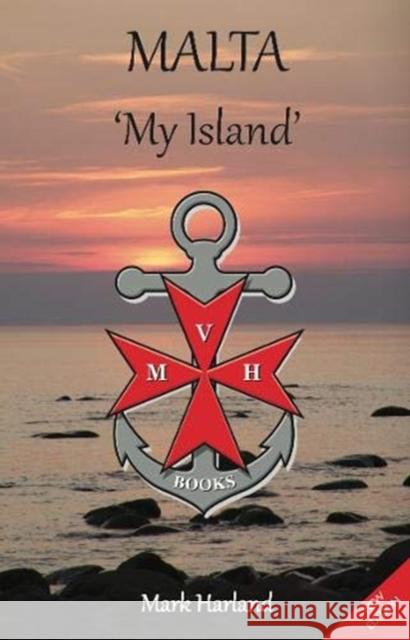 Malta 'My Island' Mark Harland 9780993589539 MVH Publishing