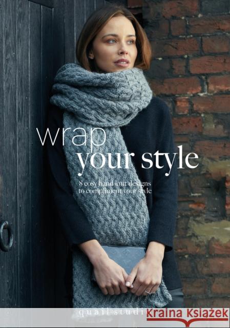 Wrap Your Style: 8 Cosy Hand Knit Designs To Compliment Your Style by Quail Studio Quail Studio 9780993590863