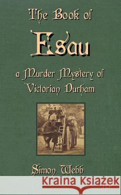 The Book of Esau: A Murder Mystery of Victorian Durham Simon Webb 9780993598265 The Langley Press