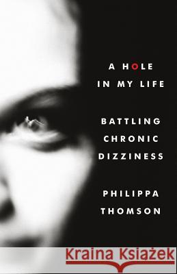 A Hole in My Life: Battling Chronic Dizziness Philippa Thomson   9780993598906 Philippa Thomson