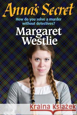 Anna's Secret Margaret a. Westlie 9780993604041 Selkirk Stories