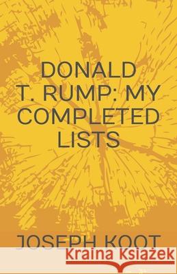 Donald T. Rump: My Completed Lists Joseph Koot 9780993608575 Clifftop