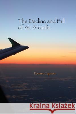 The Decline and Fall of Air Arcadia Former Captain 9780993624216 Former Captain Registered