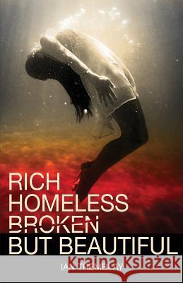 Rich Homeless Broken But Beautiful Ian Tremblay 9780993630767 Rich Homeless Broken But Beautiful