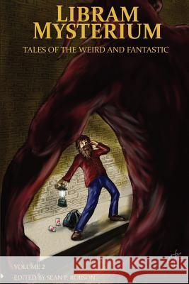 Libram Mysterium Volume 2: Tales of the Weird and Fantastic Sean P. Robso Sean P. Robson S. M. Okeyb 9780993632419