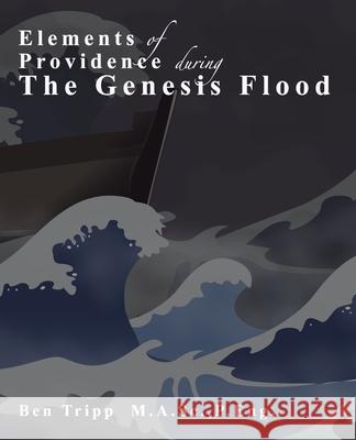 Elements of Providence: during the Genesis Flood Tripp, Ben 9780993634932