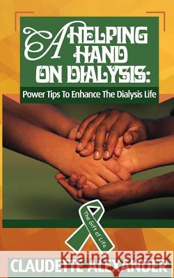 A Helping Hand On Dialysis: Power Tips To Enhance The Dialysis Life Alexander, Claudette 9780993638633 Sabu Press