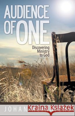 Audience of One: Discovering Ministry to God Johan Mj Heinrichs 9780993654206