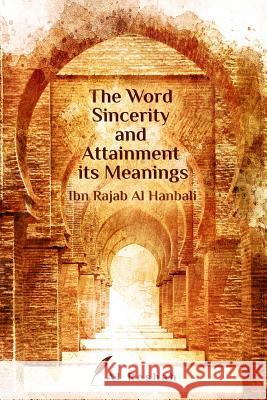 The Word Sincerity and Attainment its Meaning Al Hanbali, Ibn Rajab 9780993669736 Al Reshah