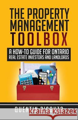 The Property Management Toolbox: A How-To Guide for Ontario Real Estate Investors and Landlords Quentin D'Souza 9780993671715 Dreic Publishing