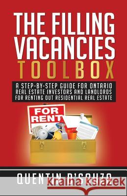 The Filling Vacancies Toolbox: A Step-By-Step Guide for Ontario Real Estate Investors and Landlords for Renting Out Residential Real Estate Quentin D'Souza 9780993671722 Dreic Publishing