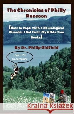 The Chronicles of Philly Raccoon: How to Cope With a Neurological Disorder I Got From My Other Two Books Oldfield, Philip 9780993673948