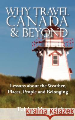 Why Travel Canada and Beyond: Lessons about the Weather, Places, People and Belonging Tobias Mwandala 9780993679001 T Counseling