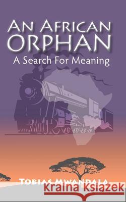 An African Orphan: A Search For Meaning Mwandala, Tobias 9780993679025 T Counseling