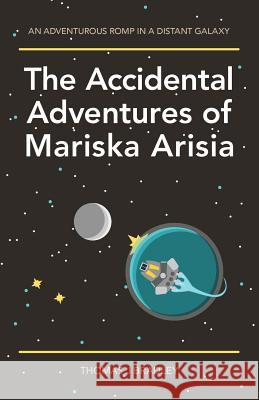 The Accidental Adventures of Mariska Arisia Thomas J. Bradley 9780993680502